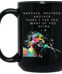 Brother Brother Brother There's Far Too Many Of You Dying Marvin Gaye Mug Shirt Sweatshirt Long Sleeve Hoodie Tank Mug 2