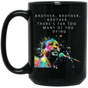 Brother Brother Brother There’s Far Too Many Of You Dying Marvin Gaye Mug Shirt Sweatshirt Long Sleeve Hoodie Tank Mug