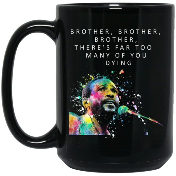 Brother Brother Brother There’s Far Too Many Of You Dying Marvin Gaye Mug Shirt Sweatshirt Long Sleeve Hoodie Tank Mug