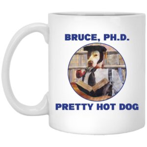 Bruce PHD Pretty Hot Dog Mug Shirt Sweatshirt Long Sleeve Hoodie Tank Mug