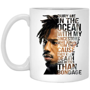 Bury Me In The Ocean With My Ancestors Erik Killmonger Quotes Mug Shirt Sweatshirt Long Sleeve Hoodie Tank Mug