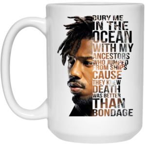 Bury Me In The Ocean With My Ancestors Erik Killmonger Quotes Mug Shirt Sweatshirt Long Sleeve Hoodie Tank Mug 2