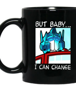 But Baby I Can Change Optimus Prime Mug Shirt Sweatshirt Long Sleeve Hoodie Tank Mug 1