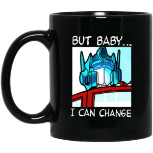 But Baby I Can Change Optimus Prime Mug Shirt Sweatshirt Long Sleeve Hoodie Tank Mug 1