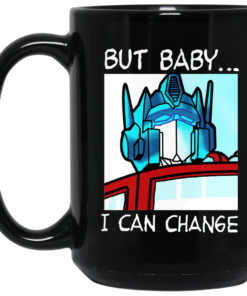 But Baby I Can Change - Optimus Prime Mug Shirt Sweatshirt Long Sleeve Hoodie Tank Mug 1 But Baby I Can Change Optimus Prime Mug Shirt Sweatshirt Long Sleeve Hoodie Tank Mug 2