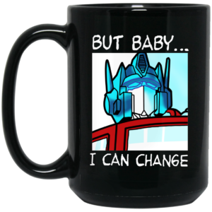 But Baby I Can Change Optimus Prime Mug Shirt Sweatshirt Long Sleeve Hoodie Tank Mug 2