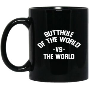 Butthole Of The World Vs The World Mug Shirt Sweatshirt Long Sleeve Hoodie Tank Mug