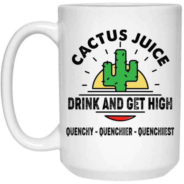 Cactus Juice Drink And Get High Quenchy Quenchier Quenchiest Mug Shirt Sweatshirt Long Sleeve Hoodie Tank Mug