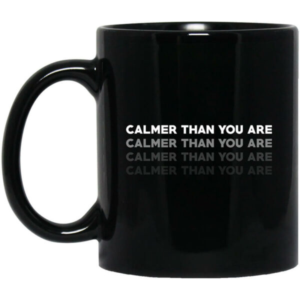 Calmer Than You Are Black Mug Shirt Sweatshirt Long Sleeve Hoodie Tank Mug