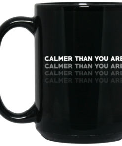 Calmer Than You Are Black Mug Shirt Sweatshirt Long Sleeve Hoodie Tank Mug 1 Calmer Than You Are Black Mug Shirt Sweatshirt Long Sleeve Hoodie Tank Mug 2