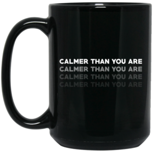 Calmer Than You Are Black Mug Shirt Sweatshirt Long Sleeve Hoodie Tank Mug