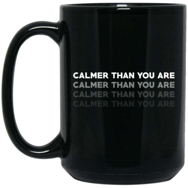 Calmer Than You Are Black Mug Shirt Sweatshirt Long Sleeve Hoodie Tank Mug