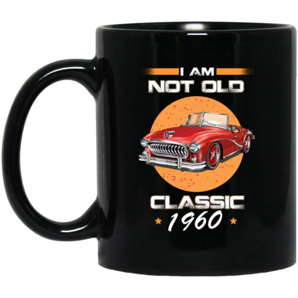 Car I’m Not Old I’m A Classic 1960 Mug Shirt Sweatshirt Long Sleeve Hoodie Tank Mug