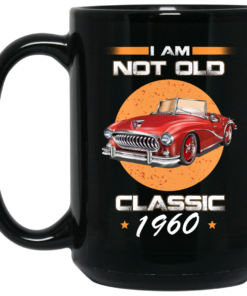 Car Im Not Old Im A Classic 1960 Mug Shirt Sweatshirt Long Sleeve Hoodie Tank Mug 2