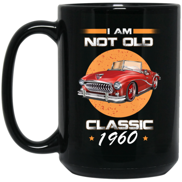 Car I’m Not Old I’m A Classic 1960 Mug Shirt Sweatshirt Long Sleeve Hoodie Tank Mug