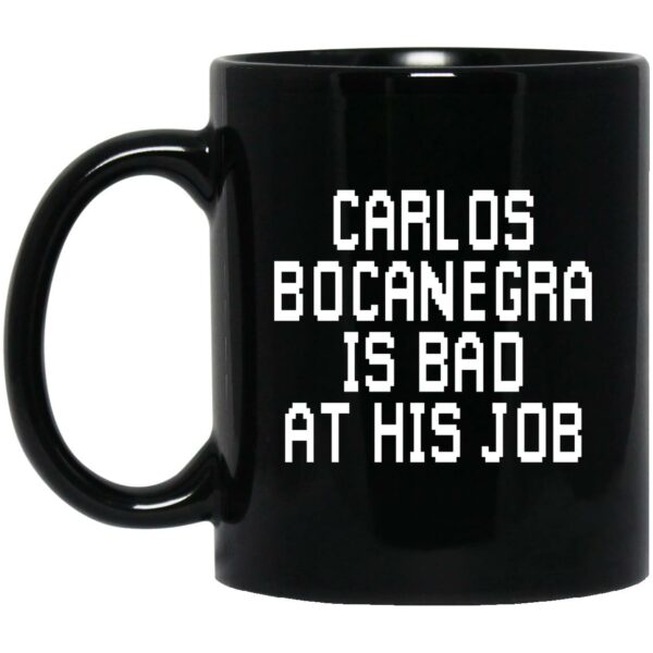 Carlos Bocanegra Is Bad At His Job Mug Shirt Sweatshirt Long Sleeve Hoodie Tank Mug