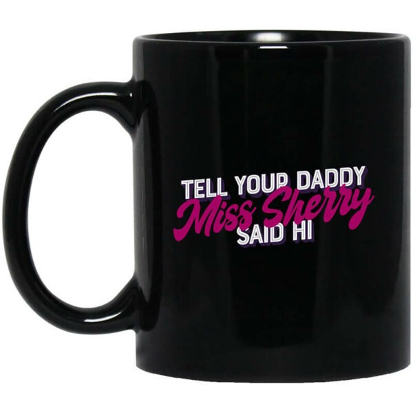 Carmen Q Gollihar Tell Your Daddy Miss Sherry Said Hi Mug Shirt Sweatshirt Long Sleeve Hoodie Tank Mug