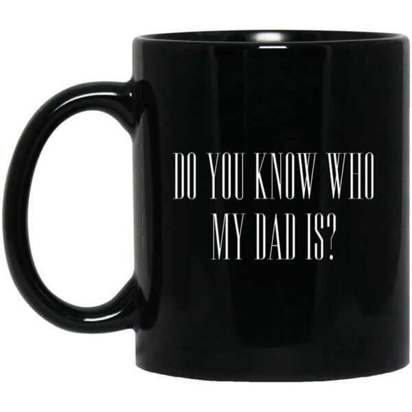 Cassady Campbell Do You Know Who My Dad Is Mug Shirt Sweatshirt Long Sleeve Hoodie Tank Mug