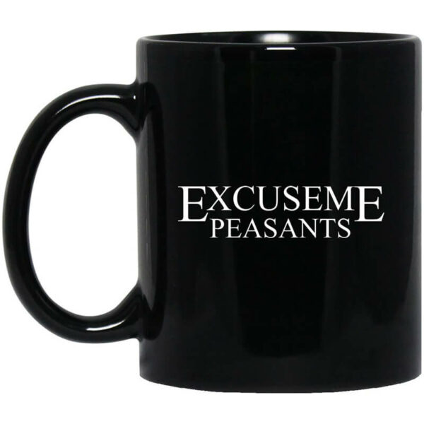 Cassady Campbell Excuse Me Peasants Mug Shirt Sweatshirt Long Sleeve Hoodie Tank Mug