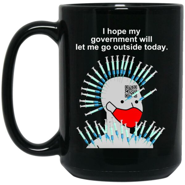 Cassady Campbell I Hope My Government Will Let Me Go Outside Today Mug Shirt Sweatshirt Long Sleeve Hoodie Tank Mug