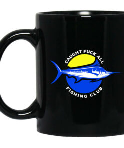 Caught Fuck All Fishing Club Mug Shirt Sweatshirt Long Sleeve Hoodie Tank Mug 1