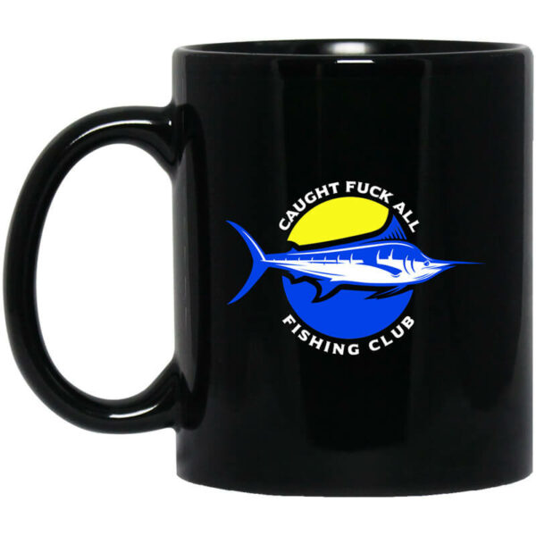 Caught Fuck All Fishing Club Mug Shirt Sweatshirt Long Sleeve Hoodie Tank Mug