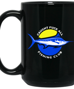 Caught Fuck All Fishing Club Mug Shirt Sweatshirt Long Sleeve Hoodie Tank Mug 2