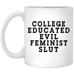 College Educated Evil Feminist Slut Mug Shirt Sweatshirt Long Sleeve Hoodie Tank Mug