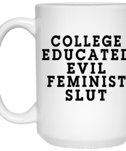 College Educated Evil Feminist Slut Mug Shirt Sweatshirt Long Sleeve Hoodie Tank Mug 2