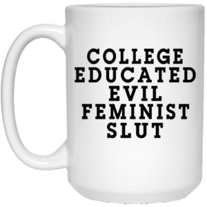 College Educated Evil Feminist Slut Mug Shirt Sweatshirt Long Sleeve Hoodie Tank Mug 2