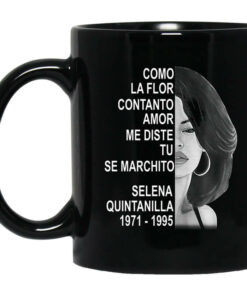 Como La Flor Con Tanto Amor Me Diste Tu Se Marchito Selena Quintanilla Mug Shirt Sweatshirt Long Sleeve Hoodie Tank Mug 1