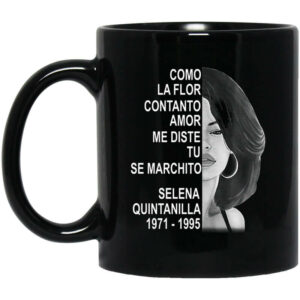 Como La Flor Con Tanto Amor Me Diste Tu Se Marchito Selena Quintanilla Mug Shirt Sweatshirt Long Sleeve Hoodie Tank Mug