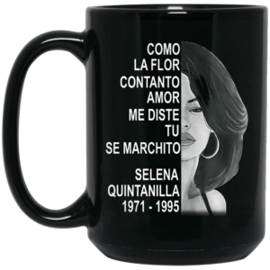 Como La Flor Con Tanto Amor Me Diste Tu Se Marchito Selena Quintanilla Mug Shirt Sweatshirt Long Sleeve Hoodie Tank Mug