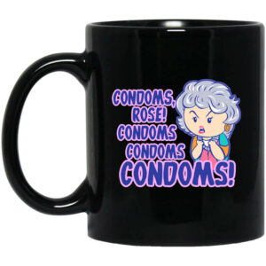 Condoms Rose! Condoms Condoms Condoms Golden Girls Mug Shirt Sweatshirt Long Sleeve Hoodie Tank Mug 1