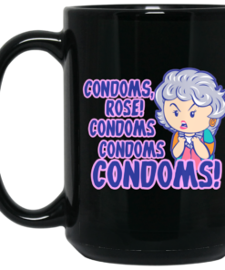 Condoms Rose! Condoms Condoms Condoms Golden Girls Mug Shirt Sweatshirt Long Sleeve Hoodie Tank Mug 2