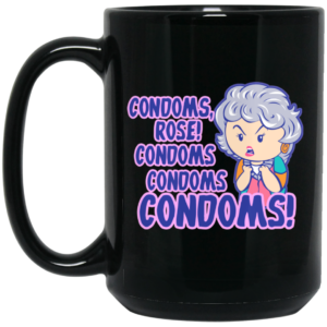 Condoms Rose! Condoms Condoms Condoms Golden Girls Mug Shirt Sweatshirt Long Sleeve Hoodie Tank Mug 2