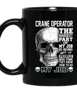 Crane Operator The Hardest Part Of My Job Is Being Nice To People Mug Shirt Sweatshirt Long Sleeve Hoodie Tank Mug 1
