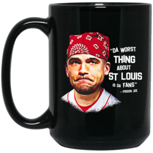 Da Worst Thing About St Louis Is Da Fans Prison Joe Mug Shirt Sweatshirt Long Sleeve Hoodie Tank Mug 2