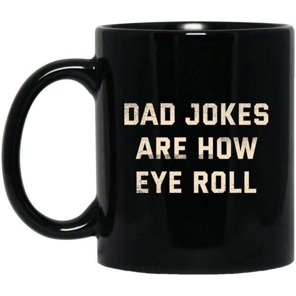 Dad Jokes Are How Eye Roll Mug Shirt Sweatshirt Long Sleeve Hoodie Tank Mug