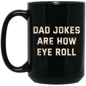 Dad Jokes Are How Eye Roll Mug Shirt Sweatshirt Long Sleeve Hoodie Tank Mug