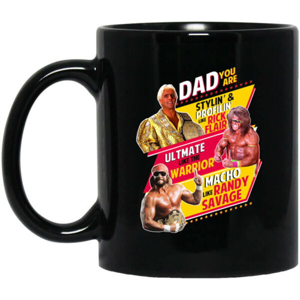 Dad You Are Stylin’ & Profilin Like Rick Flair Ultimate Like The Warrior Macho Like Randy Savage Mug Shirt Sweatshirt Long Sleeve Hoodie Tank Mug