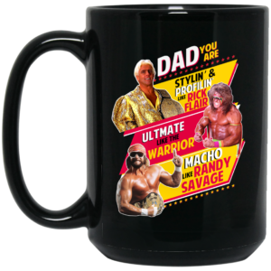 Dad You Are Stylin’ & Profilin Like Rick Flair Ultimate Like The Warrior Macho Like Randy Savage Mug Shirt Sweatshirt Long Sleeve Hoodie Tank Mug