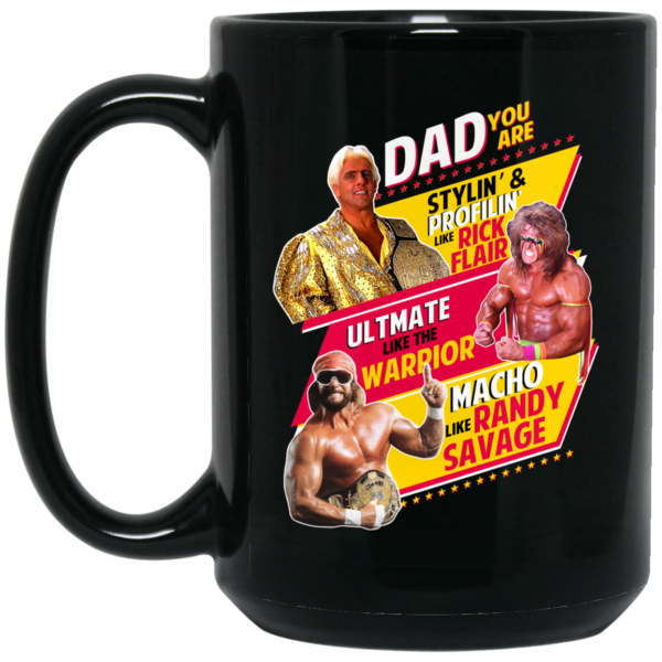 Dad You Are Stylin’ & Profilin Like Rick Flair Ultimate Like The Warrior Macho Like Randy Savage Mug Shirt Sweatshirt Long Sleeve Hoodie Tank Mug