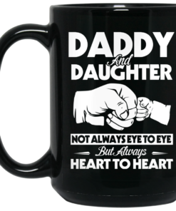 Daddy And Daughter Not Always Eye To Eye But Always Heart To Heart Mug Shirt Sweatshirt Long Sleeve Hoodie Tank Mug 2