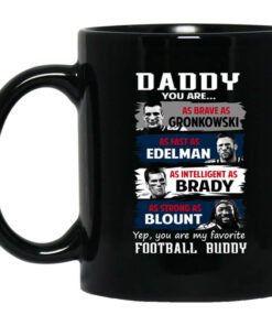 Daddy You Are As Brave As Gronkowski As Fast As Edelman As Intelligent As Brady As Strong As Blount Mug Shirt Sweatshirt Long Sleeve Hoodie Tank Mug 1