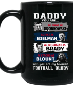 Daddy You Are As Brave As Gronkowski As Fast As Edelman As Intelligent As Brady As Strong As Blount Mug Shirt Sweatshirt Long Sleeve Hoodie Tank Mug 2