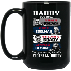 Daddy You Are As Brave As Gronkowski As Fast As Edelman As Intelligent As Brady As Strong As Blount Mug Shirt Sweatshirt Long Sleeve Hoodie Tank Mug