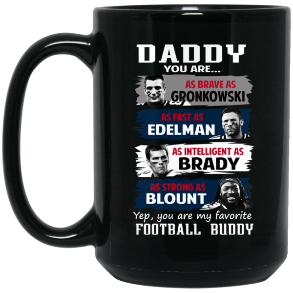 Daddy You Are As Brave As Gronkowski As Fast As Edelman As Intelligent As Brady As Strong As Blount Mug Shirt Sweatshirt Long Sleeve Hoodie Tank Mug