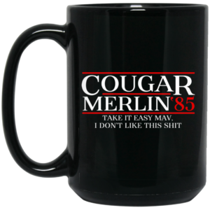 Danger Zone Cougar Merlin 85 Take It Easy Mav I Don’t Like This Shit Mug Shirt Sweatshirt Long Sleeve Hoodie Tank Mug