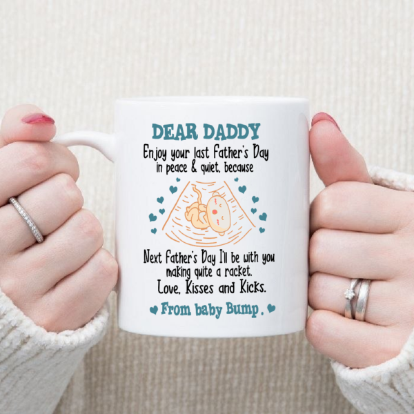 Dear Daddy enjoys your last father’s day in peace and quiet because baby mug